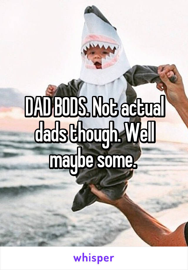 DAD BODS. Not actual dads though. Well maybe some. 