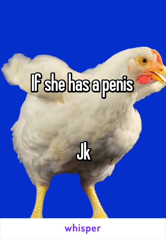 If she has a penis 


Jk