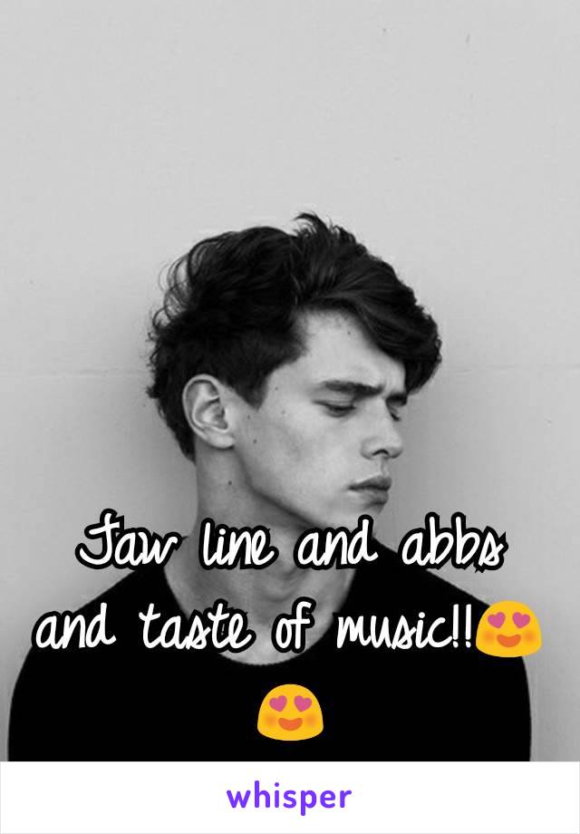 Jaw line and abbs and taste of music!!😍😍