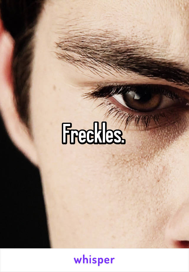 Freckles. 