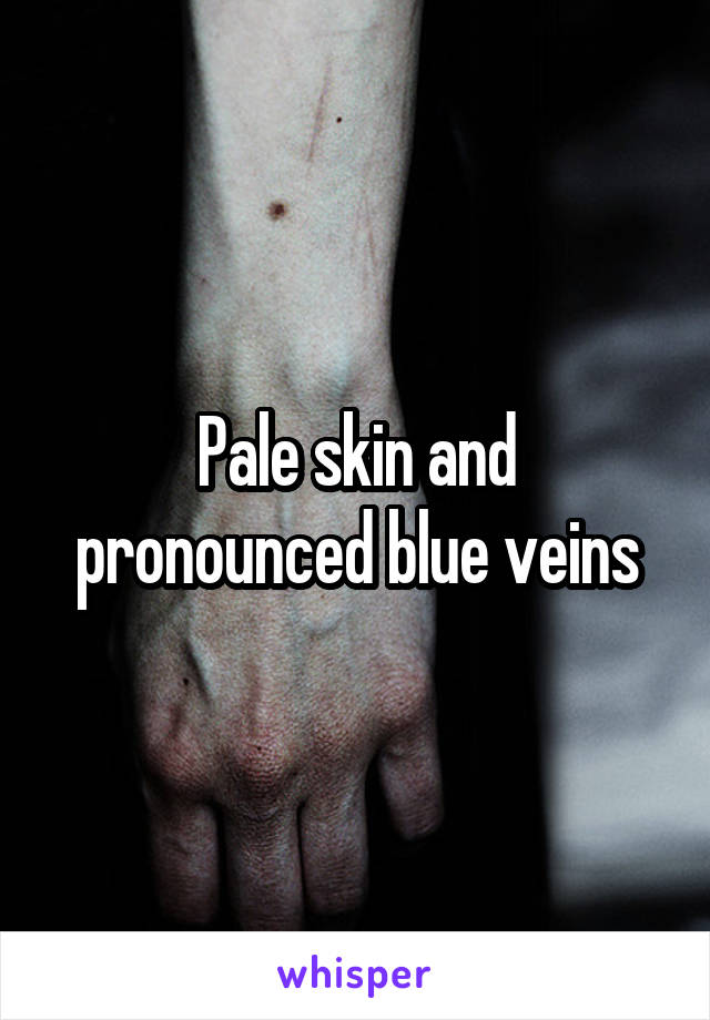 Pale skin and pronounced blue veins