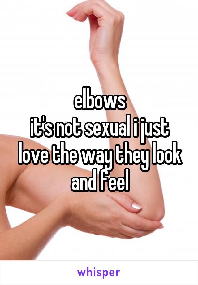 elbows
it's not sexual i just love the way they look and feel