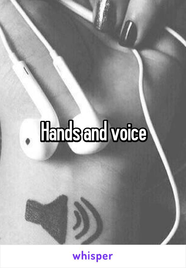 Hands and voice