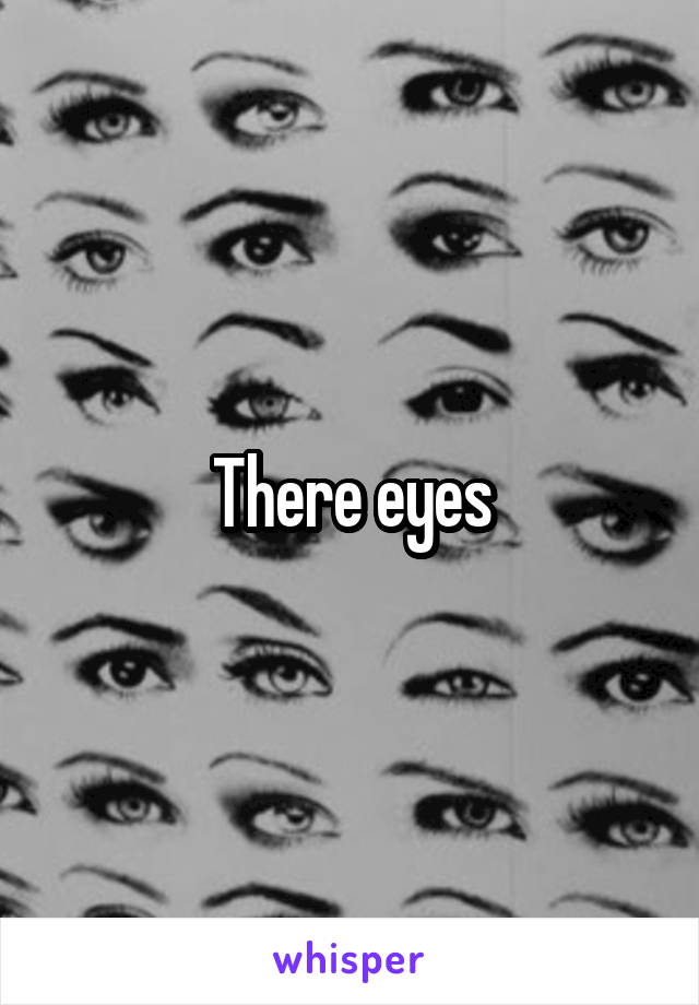 There eyes