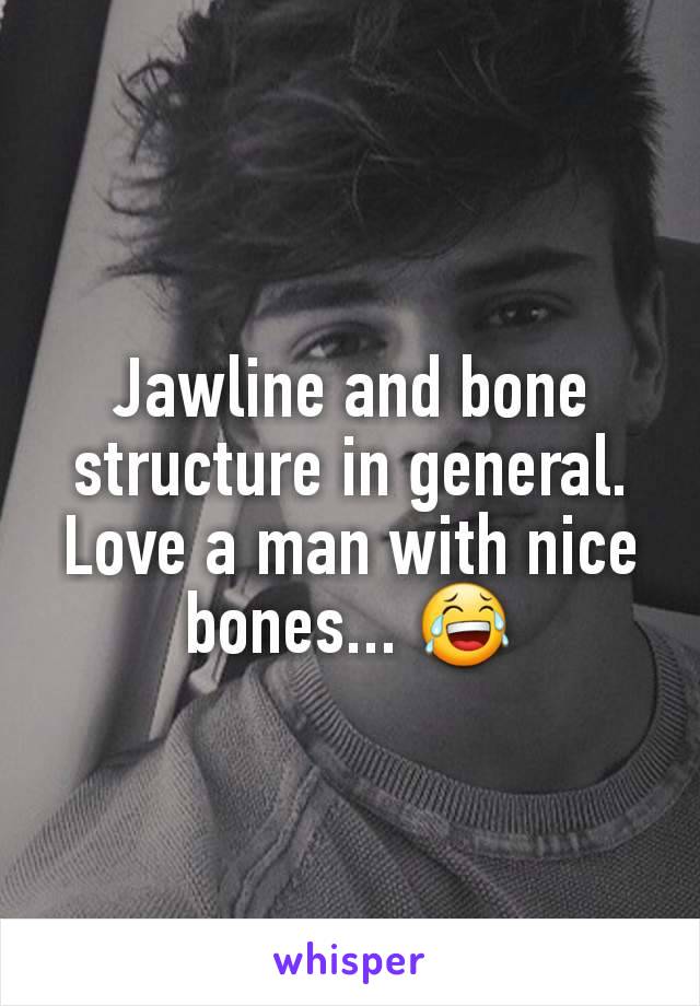 Jawline and bone structure in general. Love a man with nice bones... 😂