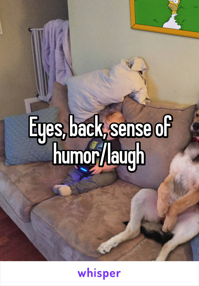 Eyes, back, sense of humor/laugh 