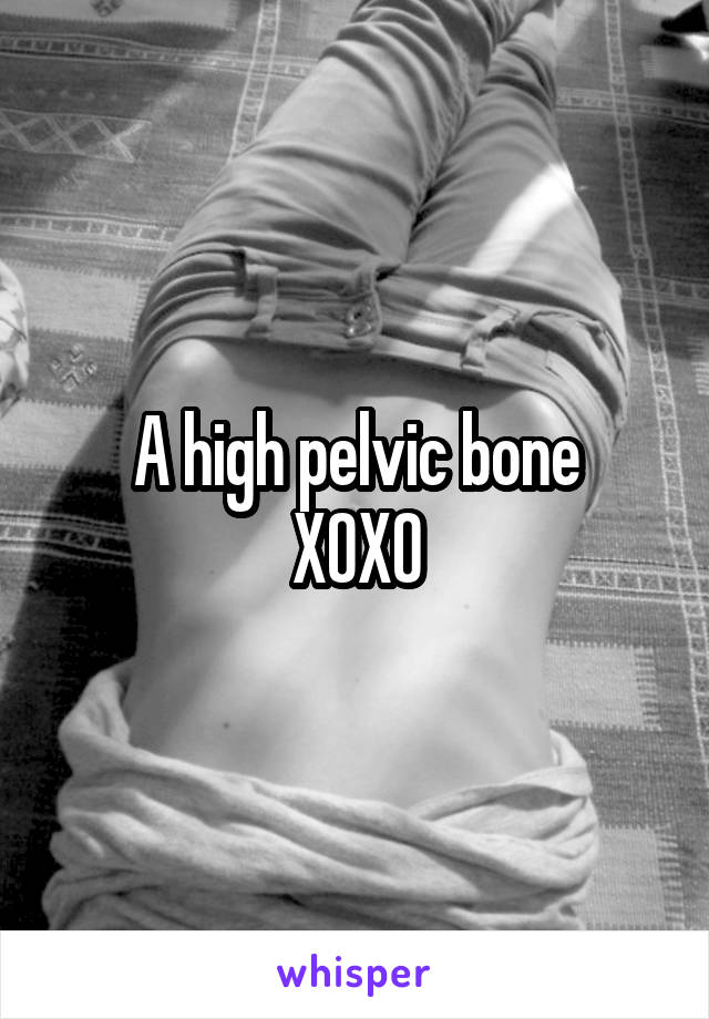 A high pelvic bone
XOXO