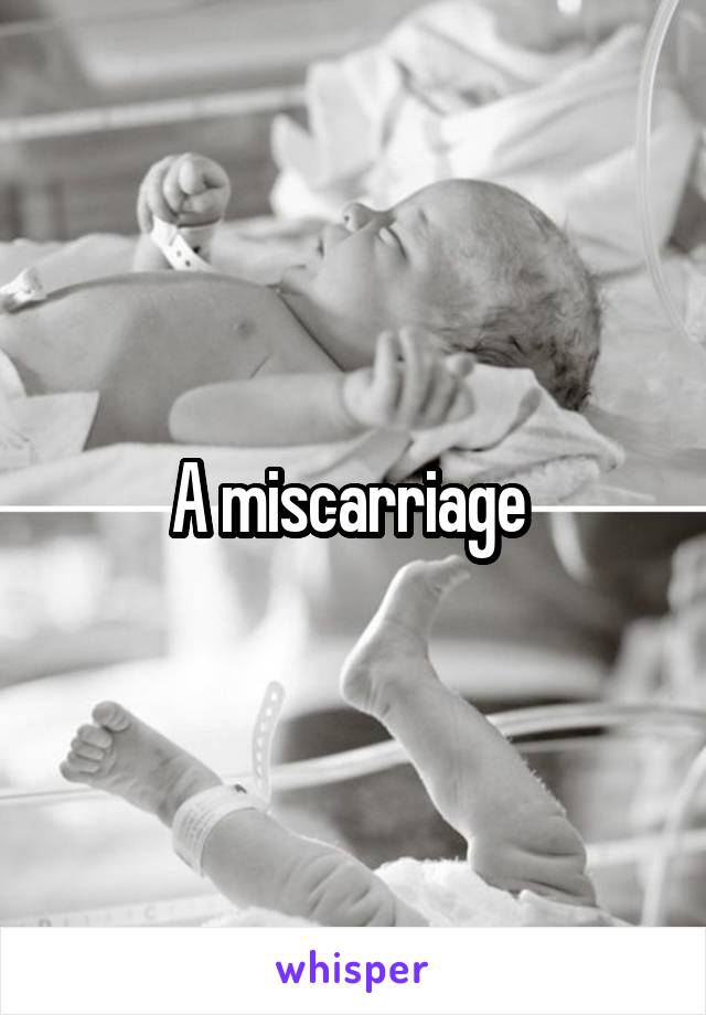 A miscarriage 