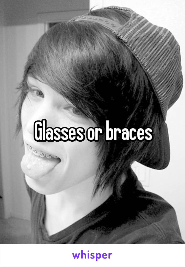 Glasses or braces