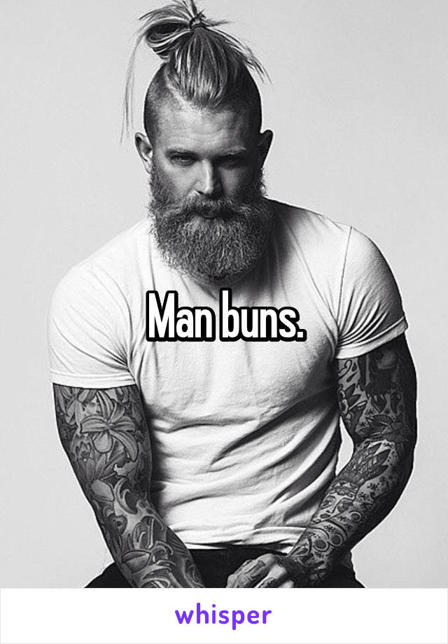 Man buns.