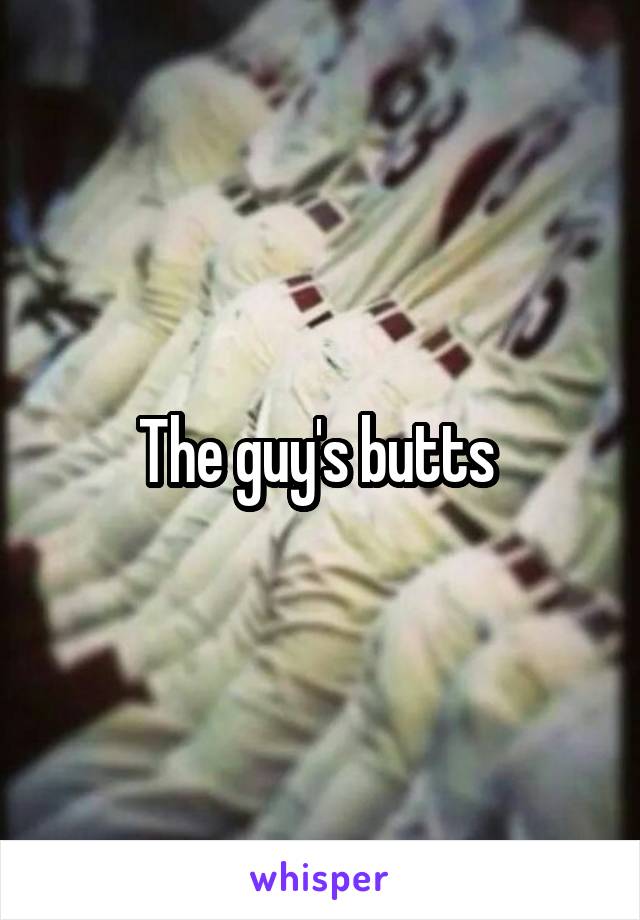 The guy's butts 