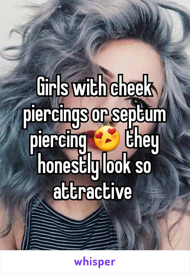 Girls with cheek piercings or septum piercing 😍 they honestly look so attractive 