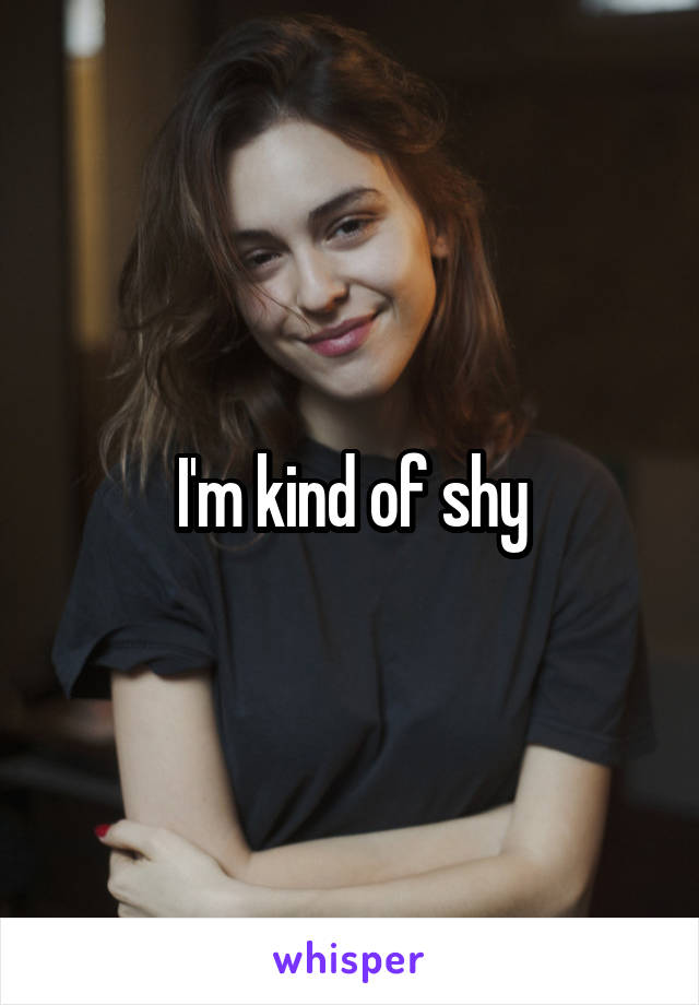 I'm kind of shy