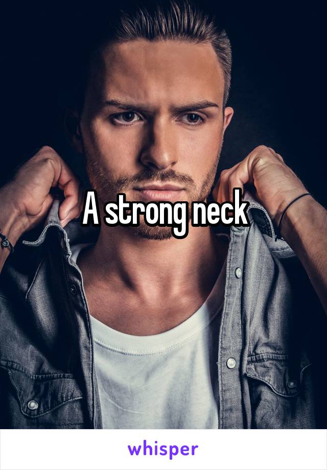 A strong neck
