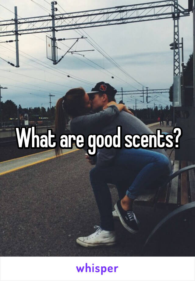 What are good scents?