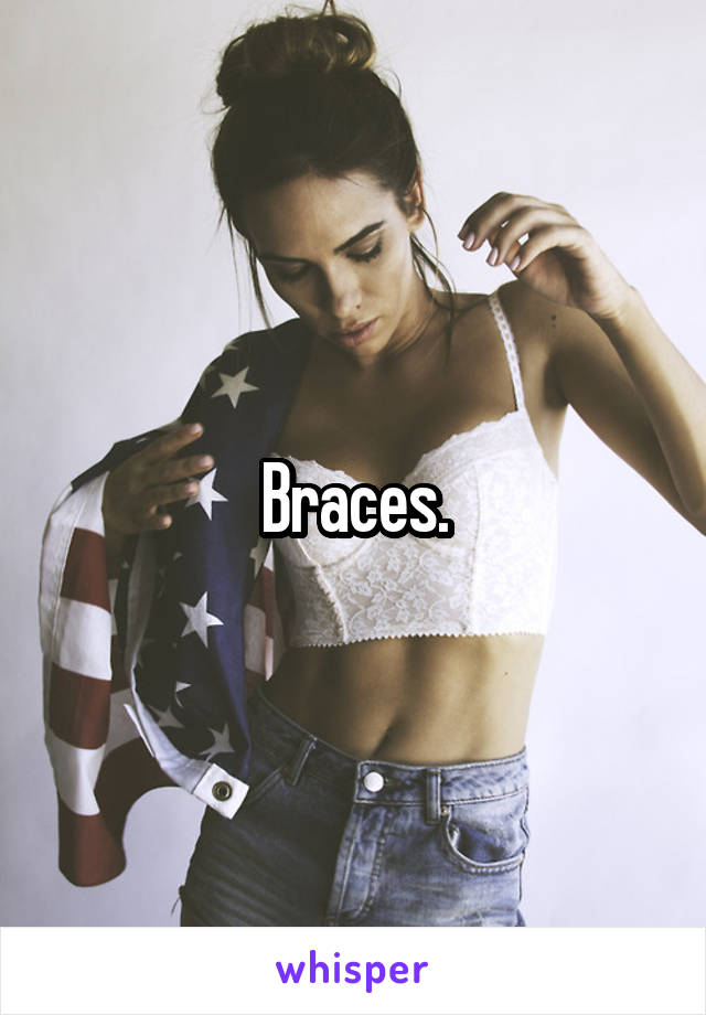 Braces.