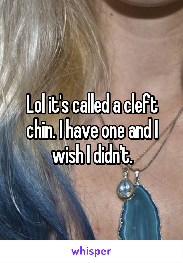 Lol it's called a cleft chin. I have one and I wish I didn't.