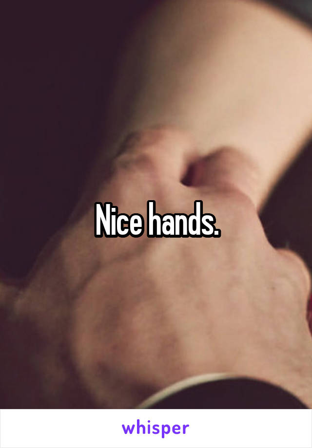 Nice hands.