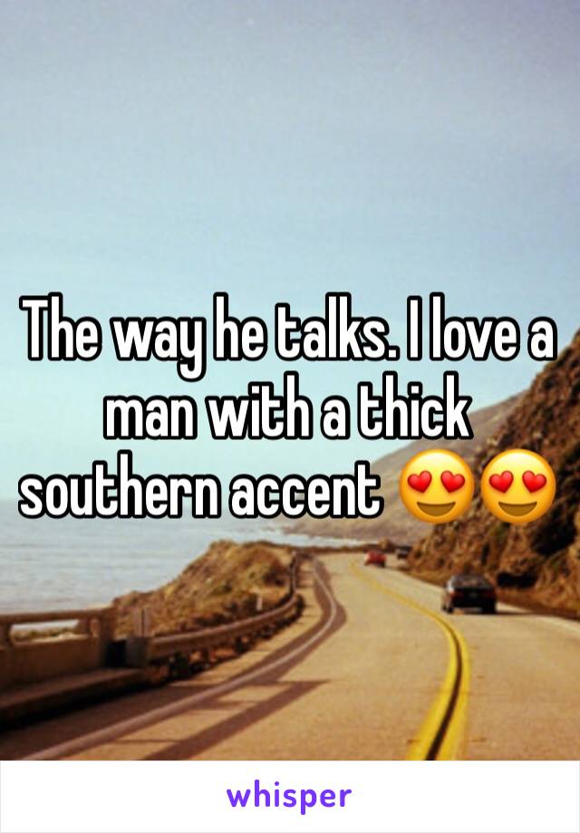 The way he talks. I love a man with a thick southern accent 😍😍