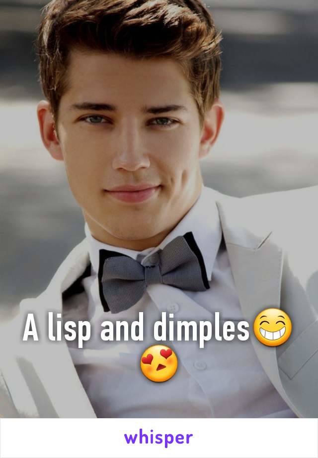 A lisp and dimples😁😍