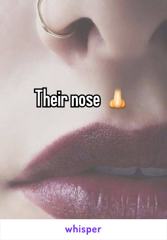 Their nose 👃