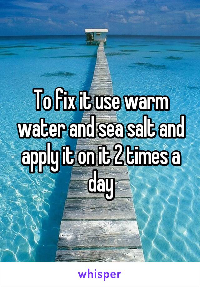 To fix it use warm water and sea salt and apply it on it 2 times a day