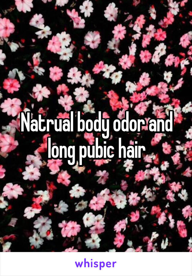 Natrual body odor and long pubic hair