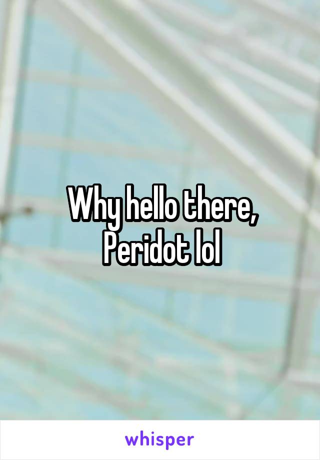 Why hello there, Peridot lol