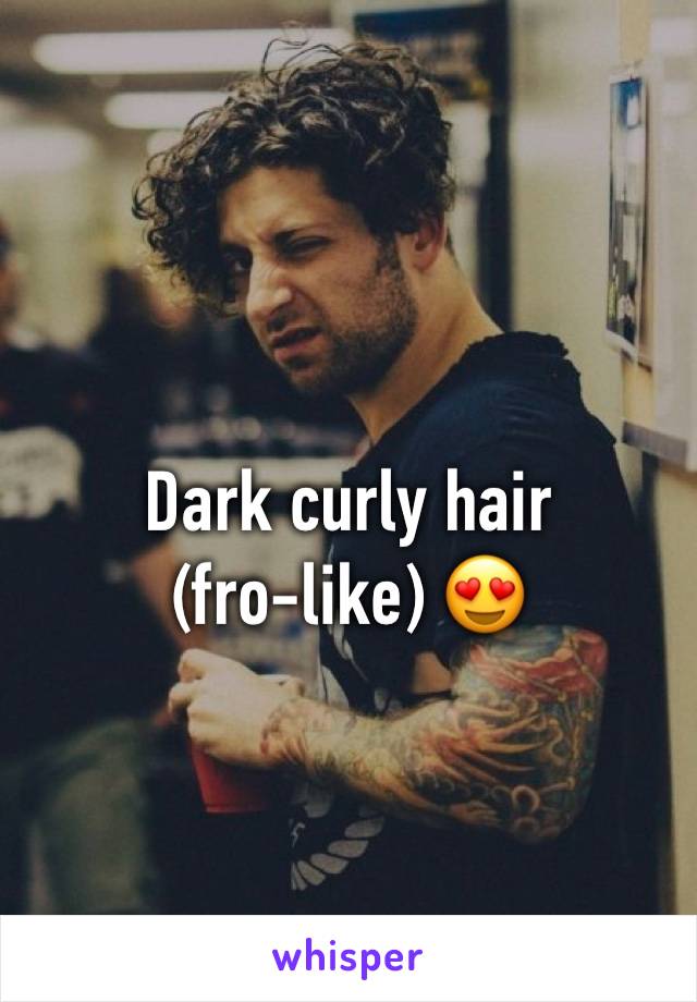 Dark curly hair (fro-like) 😍