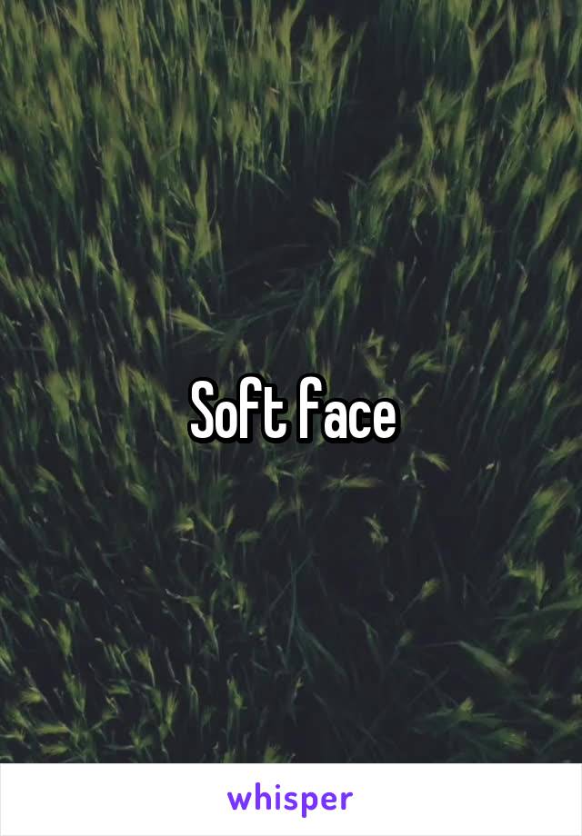 Soft face