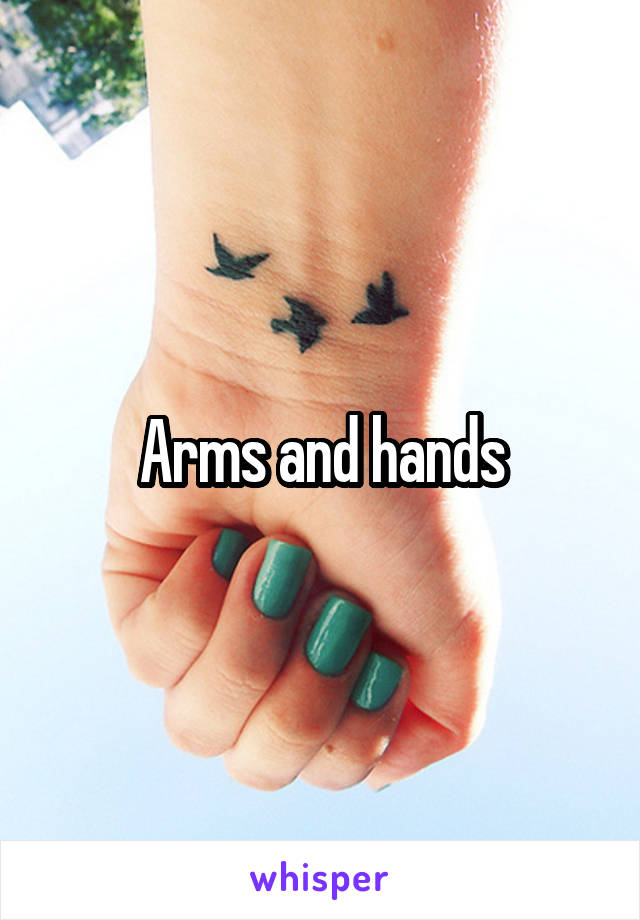 Arms and hands