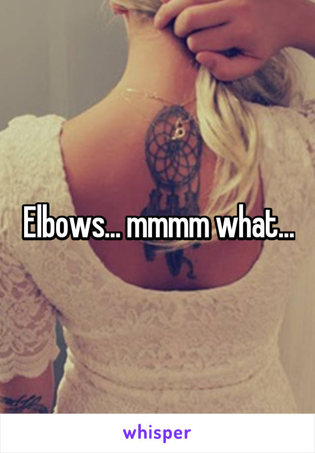 Elbows... mmmm what...