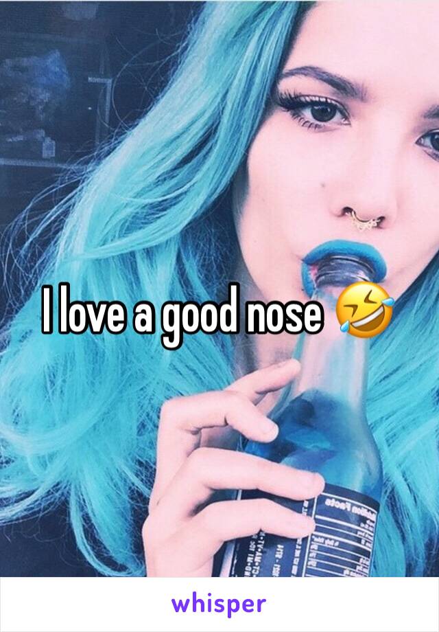 I love a good nose 🤣