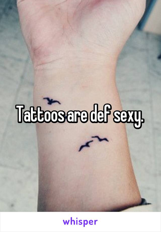 Tattoos are def sexy. 