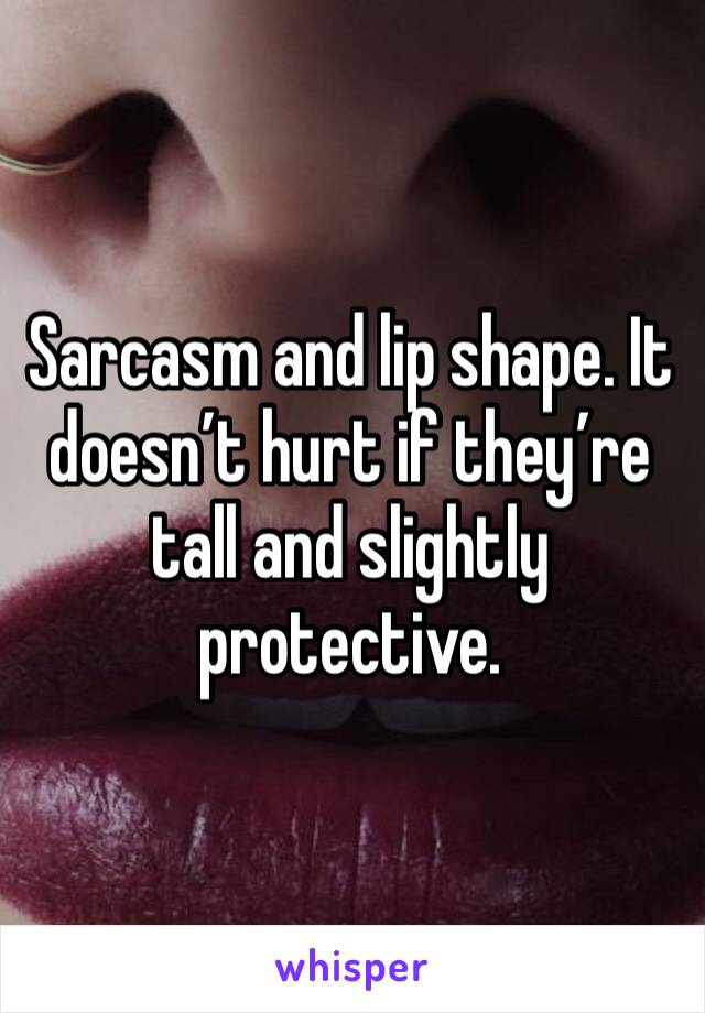 Sarcasm and lip shape. It doesn’t hurt if they’re tall and slightly protective.