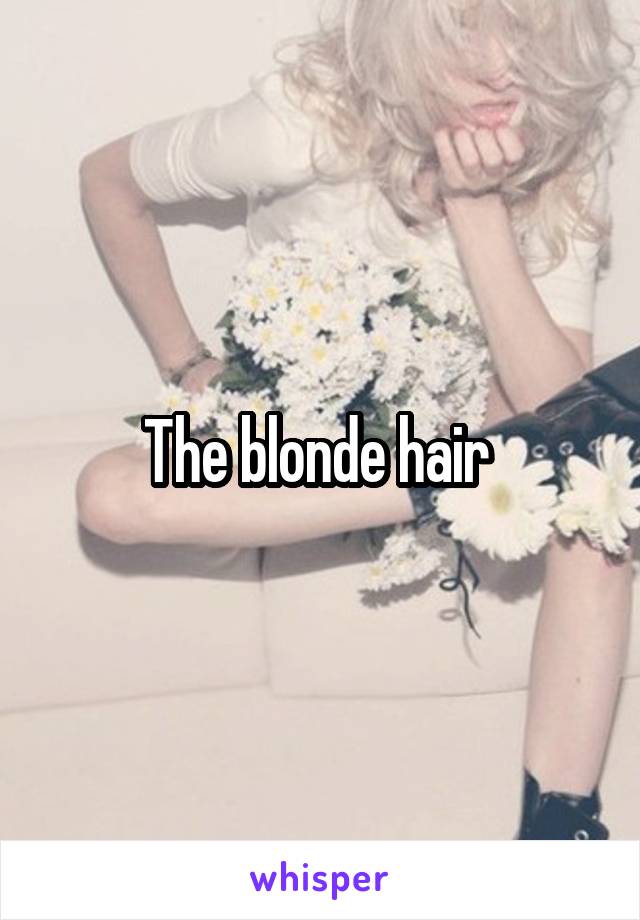 The blonde hair 