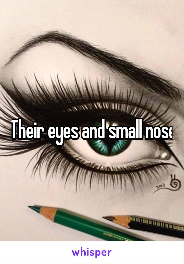 Their eyes and small nose