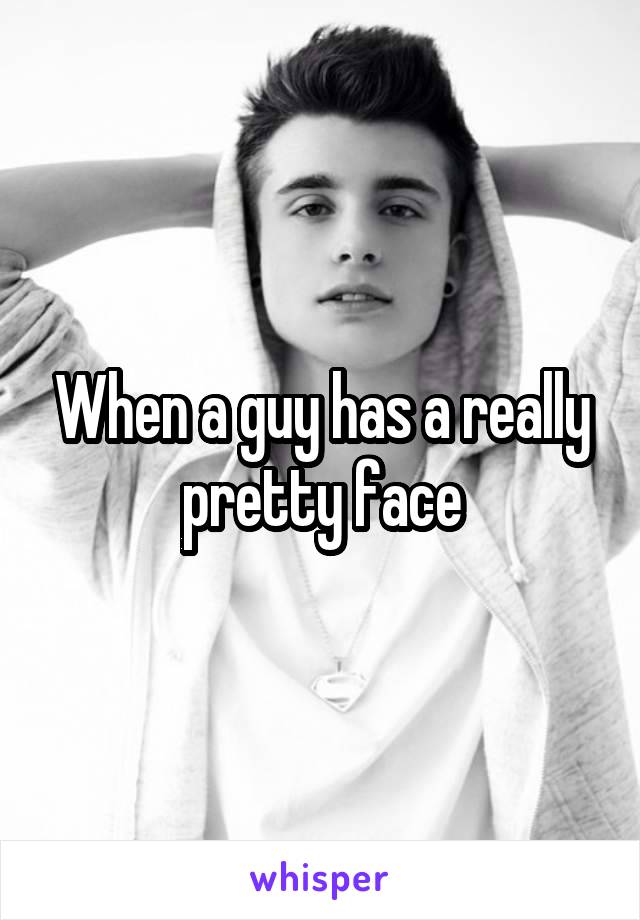 When a guy has a really pretty face