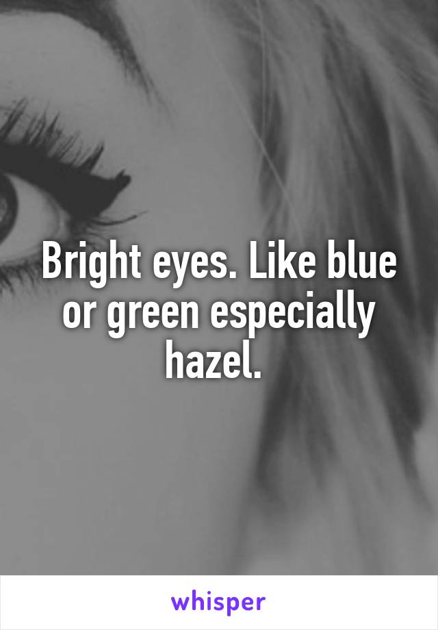 Bright eyes. Like blue or green especially hazel. 