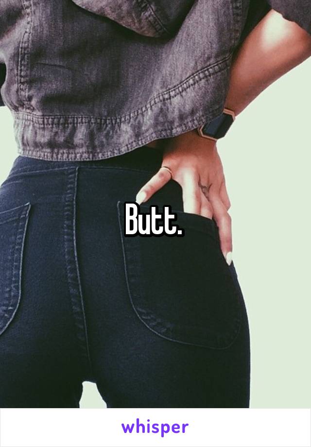 Butt. 