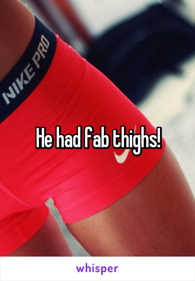 He had fab thighs!