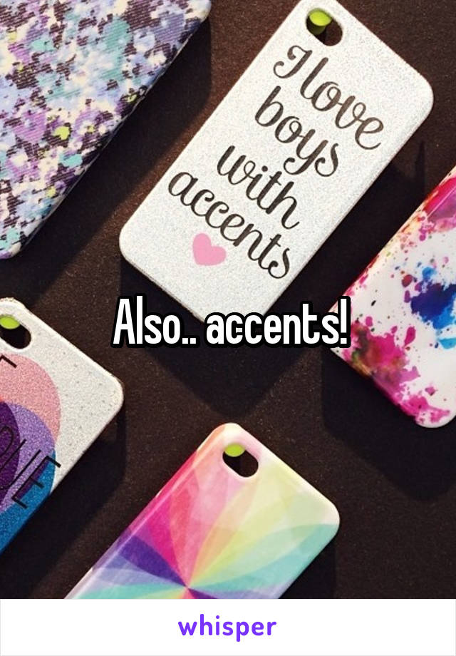 Also.. accents!