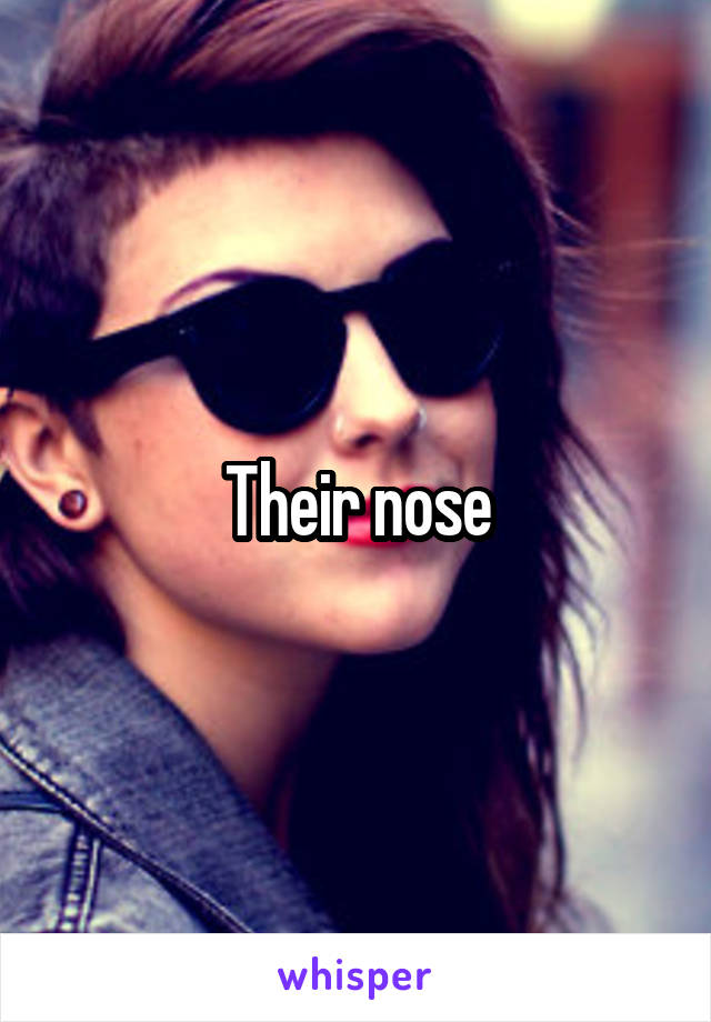 Their nose