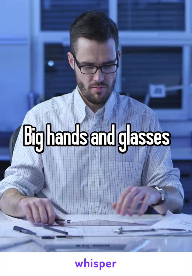 Big hands and glasses