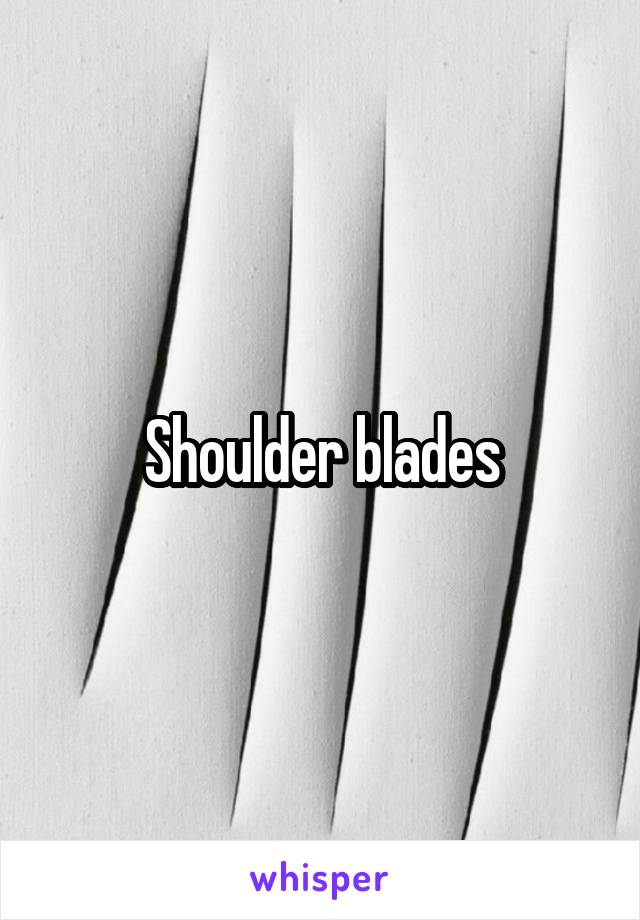 Shoulder blades