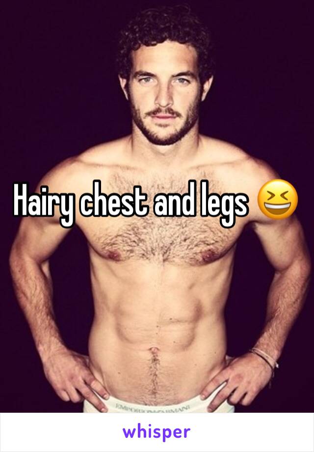 Hairy chest and legs 😆