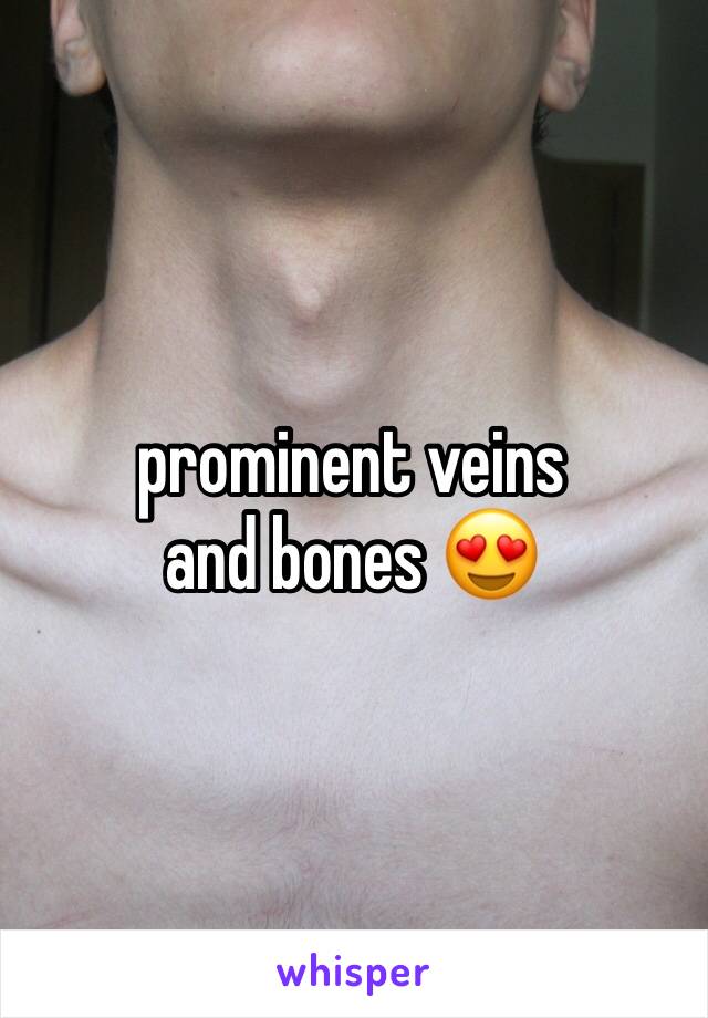 prominent veins and bones 😍