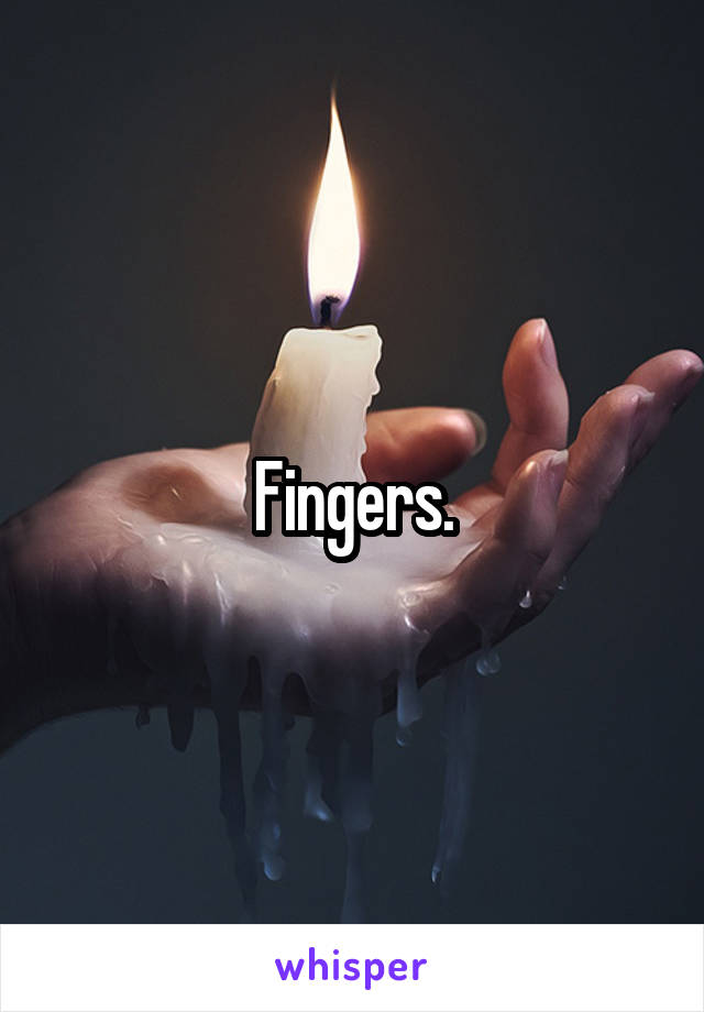 Fingers.