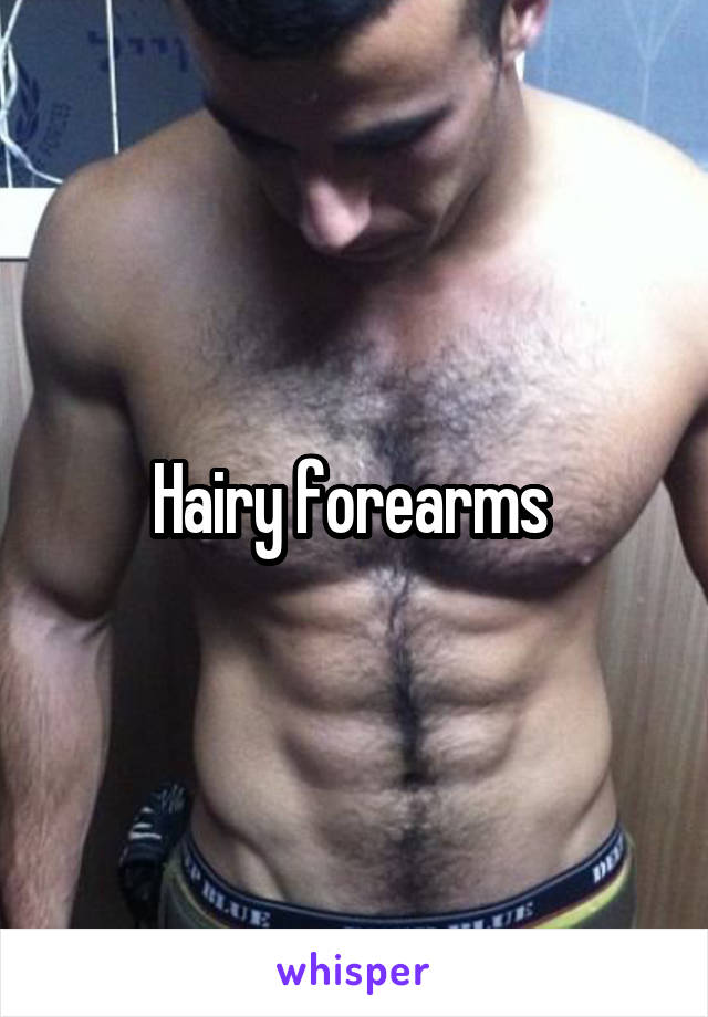 Hairy forearms 