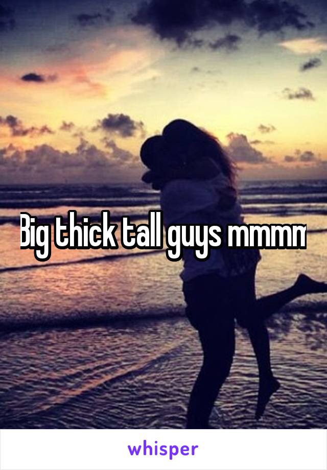 Big thick tall guys mmmm